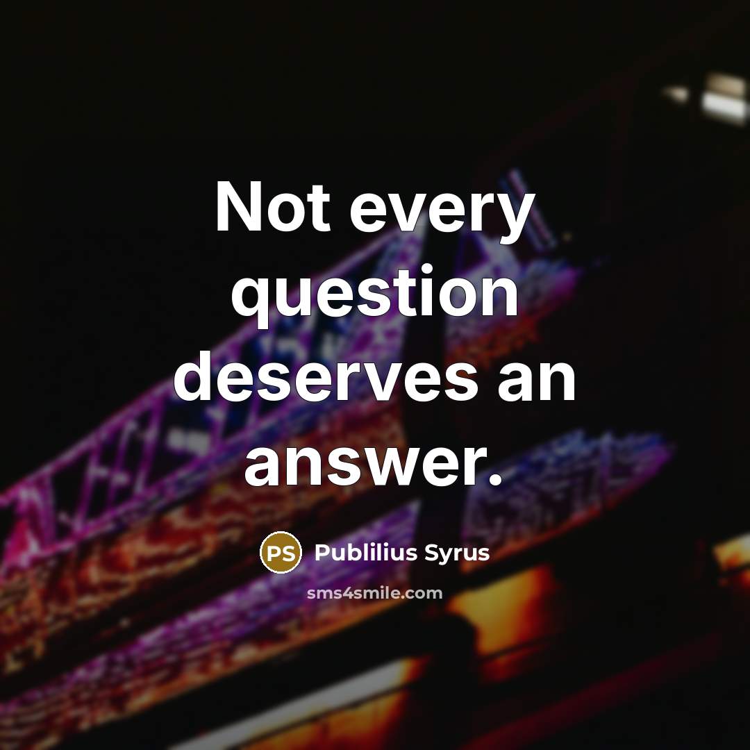 “Not every question deserves an answer.…” quote by Publilius Syrus