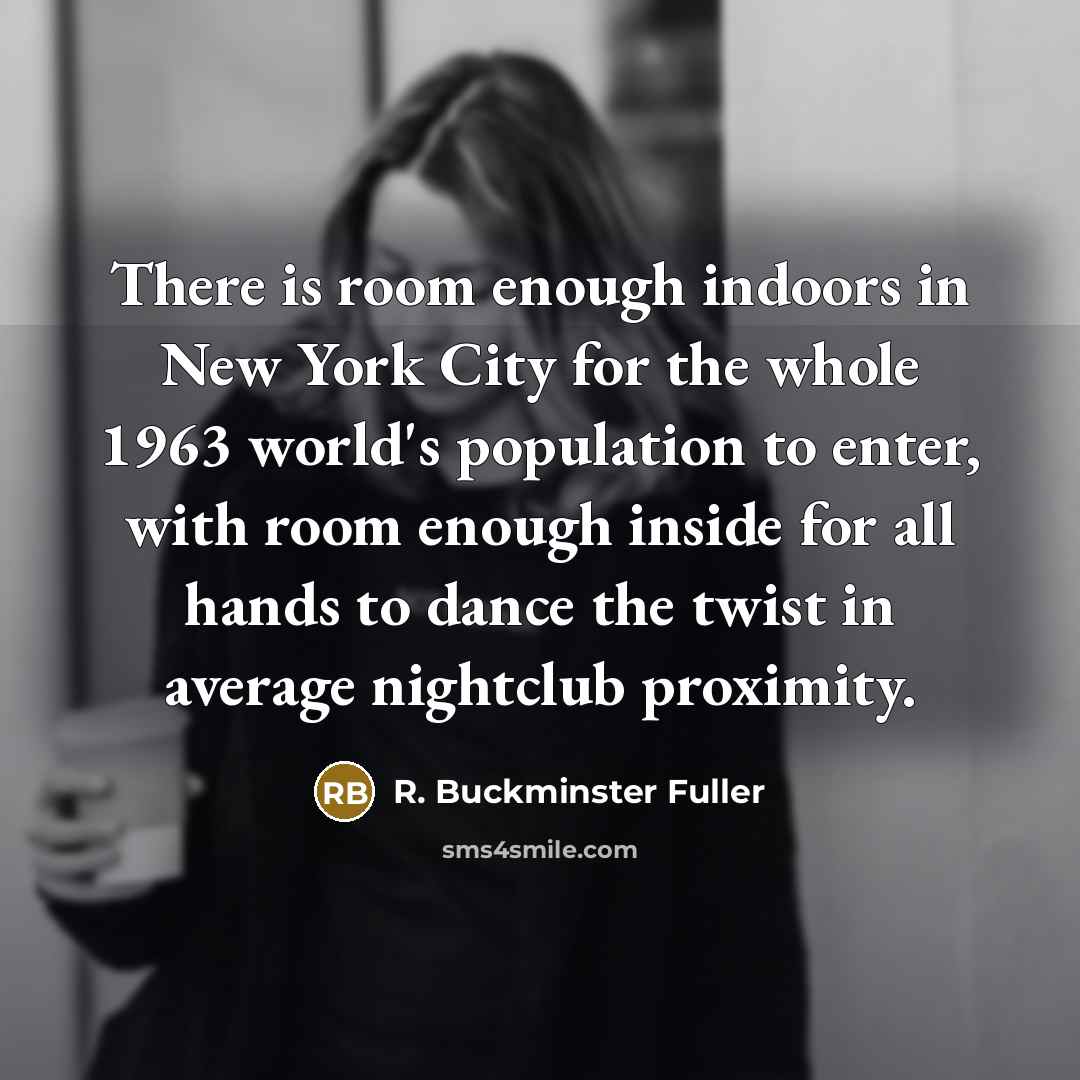 “There is room enough indoors in New York City for…” quote by R. Buckminster Fuller