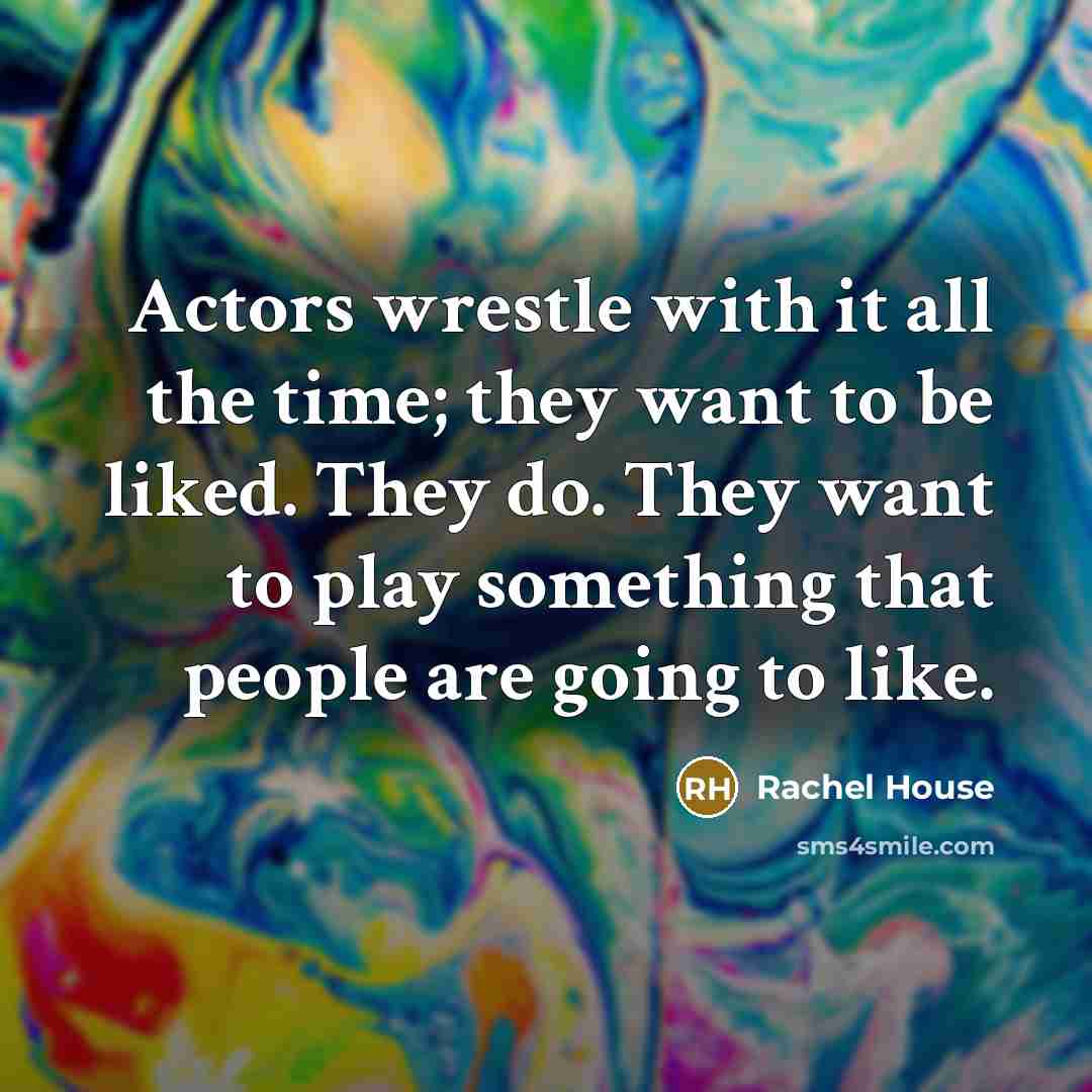 “Actors wrestle with it all the time; they want to…” quote by Rachel House
