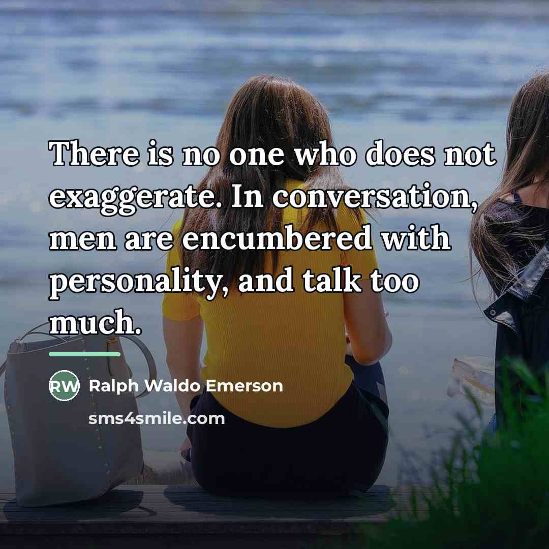 “There is no one who does not exaggerate. In conversation,…” quote by Ralph Waldo Emerson