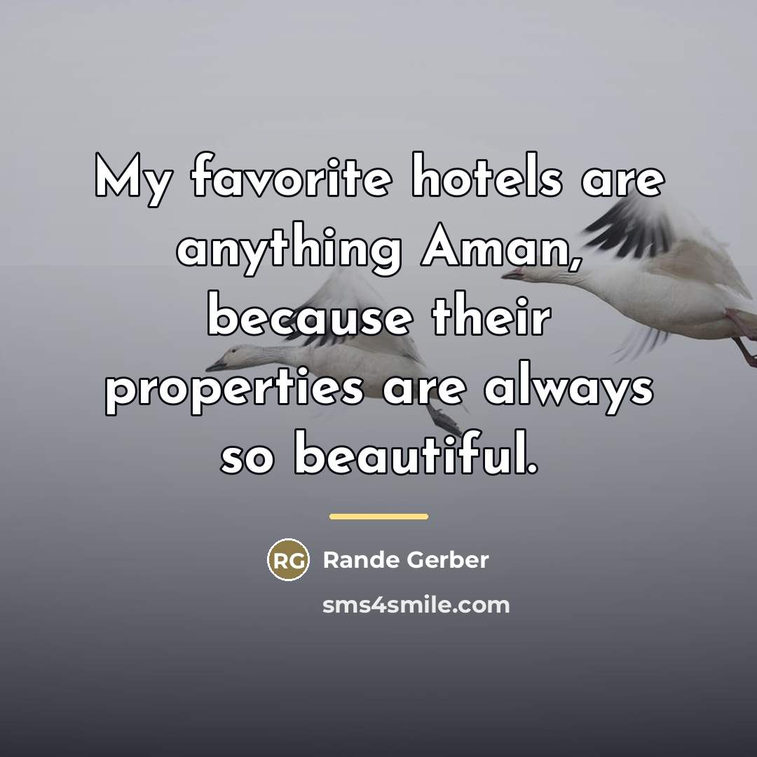 “My favorite hotels are anything Aman, because their properties are…” quote by Rande Gerber