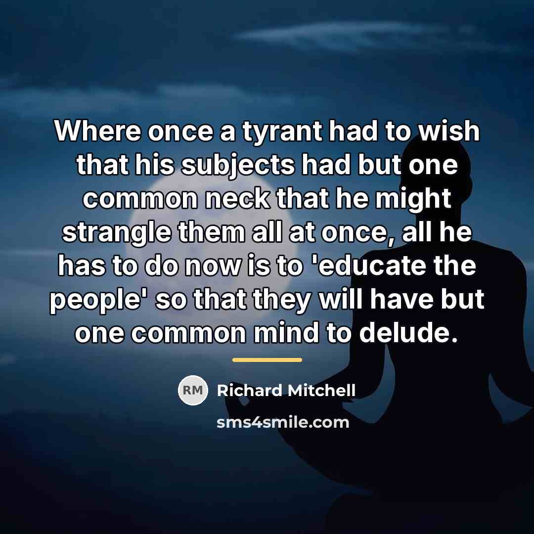 “Where once a tyrant had to wish that his subjects…” quote by Richard Mitchell