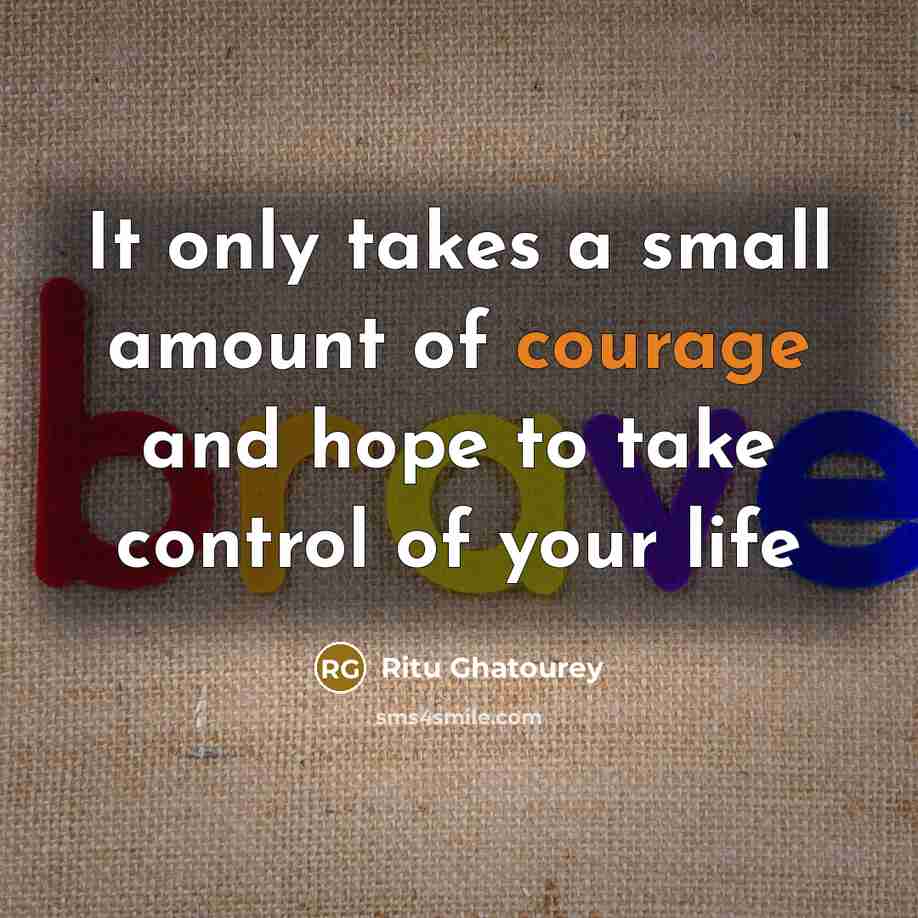 “It only takes a small amount of courage and hope…” quote by Ritu Ghatourey
