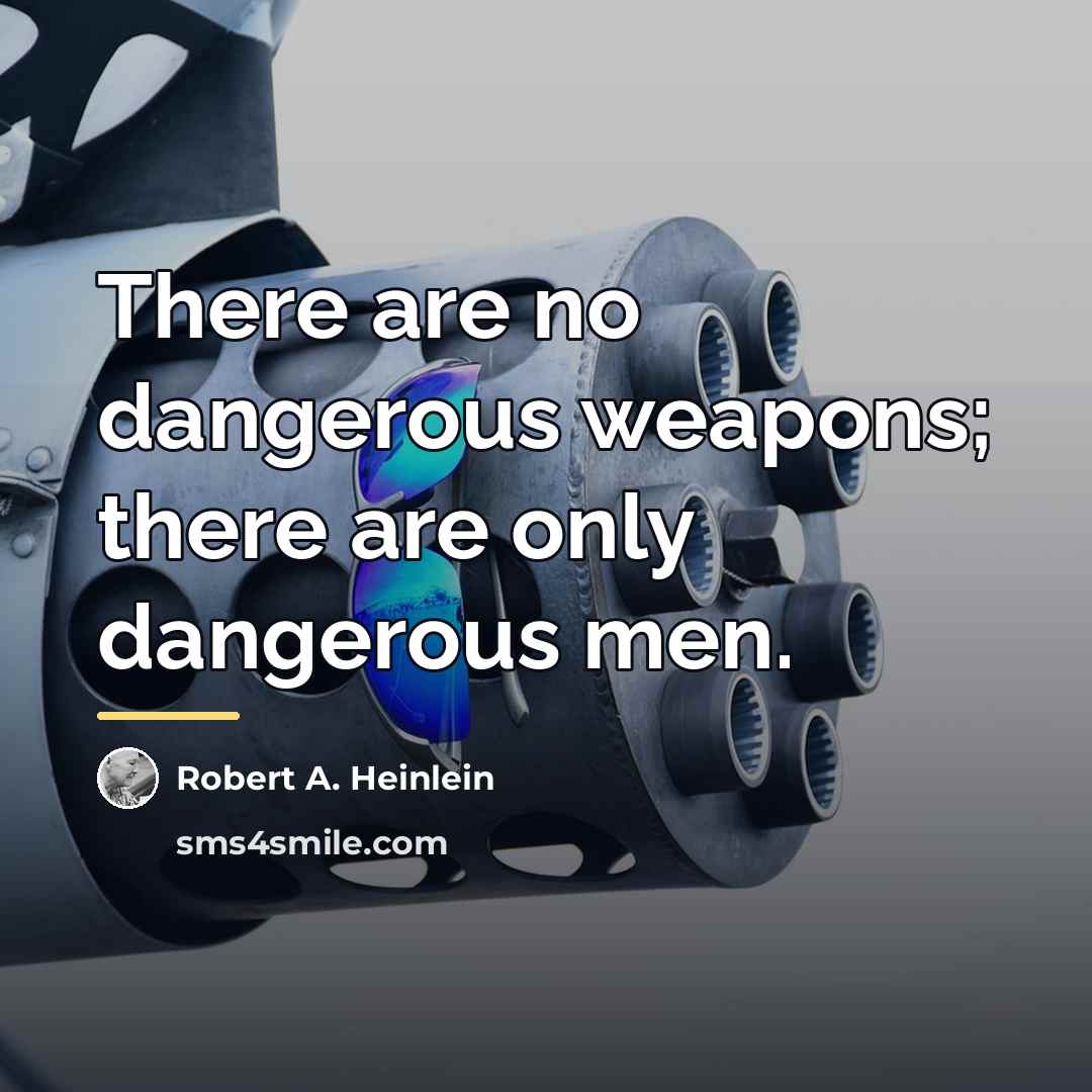 “There are no dangerous weapons; there are only dangerous men.…” quote by Robert A. Heinlein