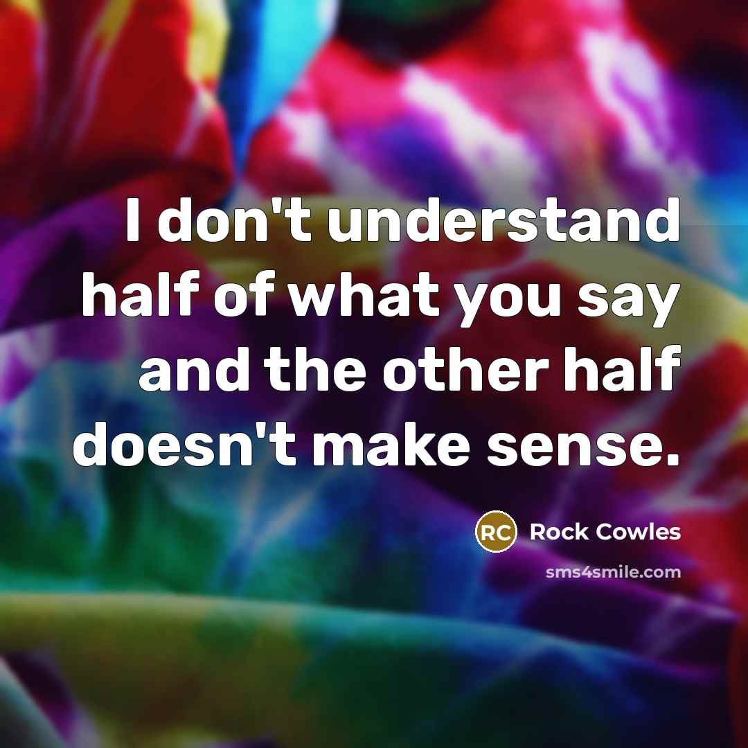 “I don't understand half of what you say and the…” quote by Rock Cowles