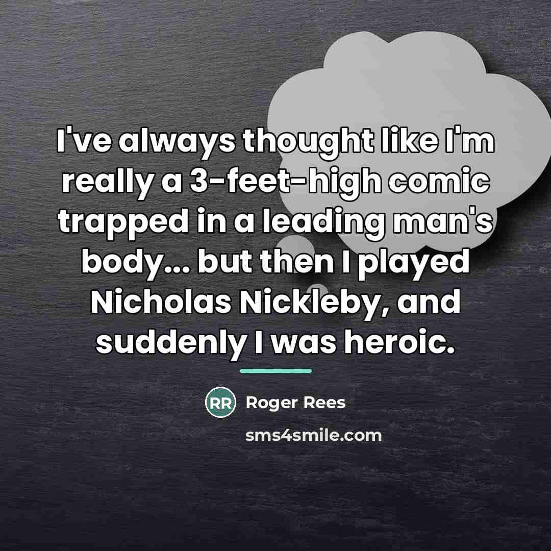 “I've always thought like I'm really a 3-feet-high comic trapped…” quote by Roger Rees