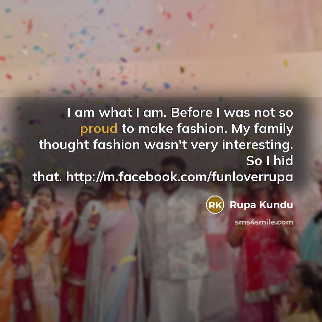 “I am what I am. Before I was not so…” quote by Rupa Kundu