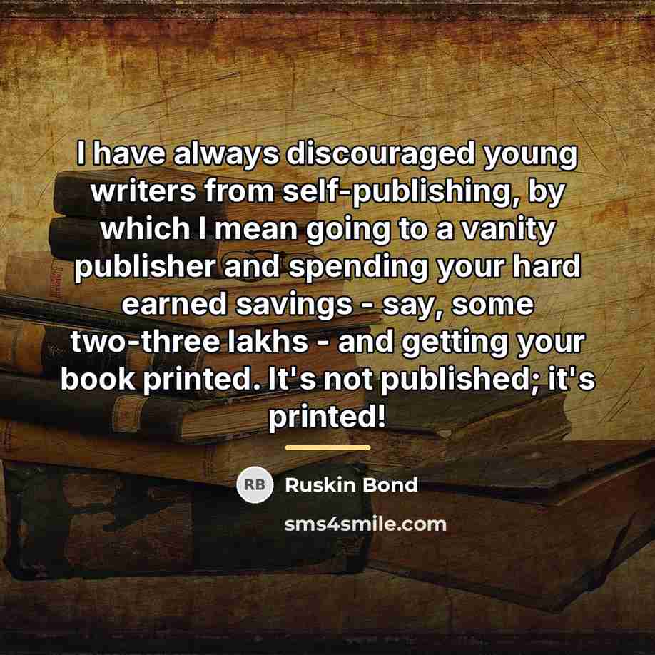 “I have always discouraged young writers from self-publishing, by which…” quote by Ruskin Bond