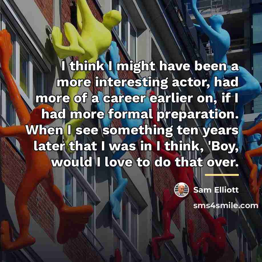 “I think I might have been a more interesting actor,…” quote by Sam Elliott