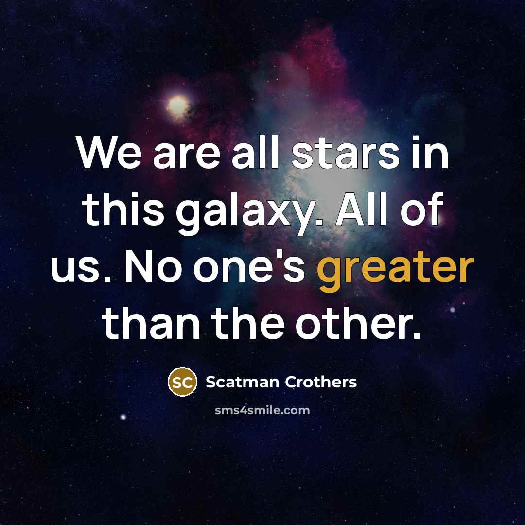 “We are all stars in this galaxy. All of us.…” quote by Scatman Crothers
