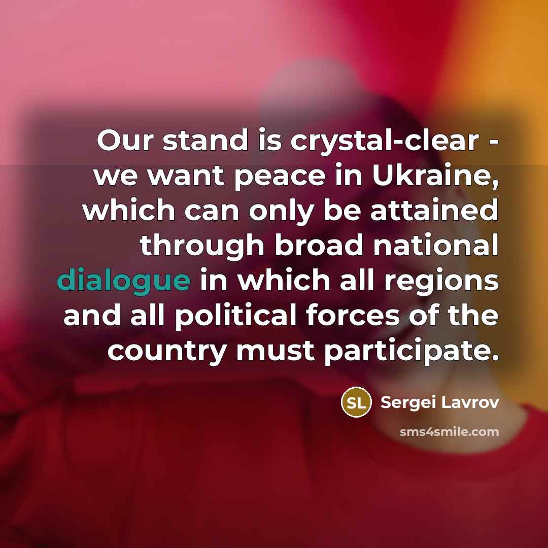 “Our stand is crystal-clear - we want peace in Ukraine,…” quote by Sergei Lavrov
