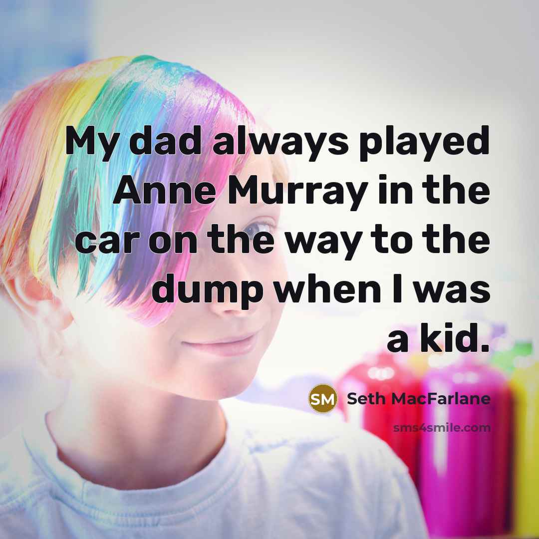 “My dad always played Anne Murray in the car on…” quote by Seth MacFarlane