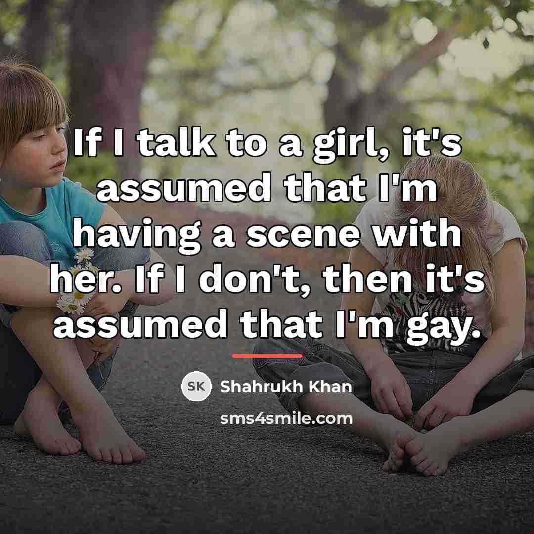 “If I talk to a girl, it's assumed that I'm…” quote by Shahrukh Khan