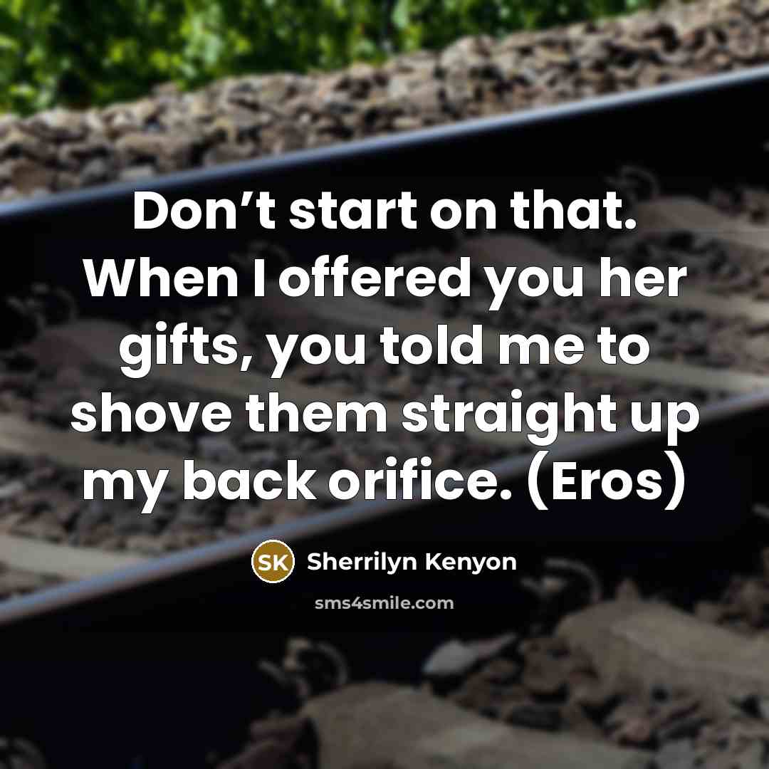 “Don’t start on that. When I offered you her gifts,…” quote by Sherrilyn Kenyon