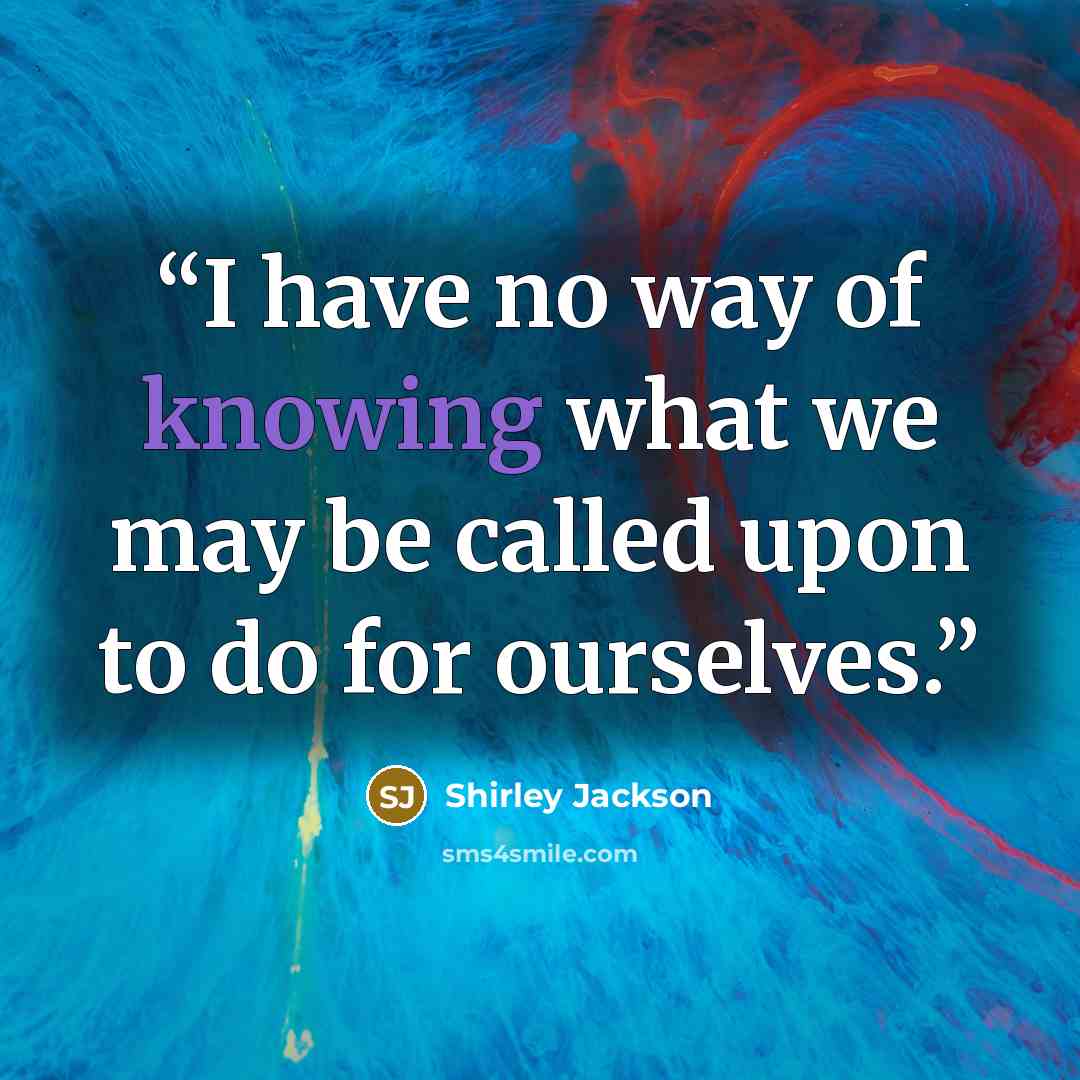 “I have no way of knowing what we may be called upon to do for ourselves.” quote by Shirley Jackson