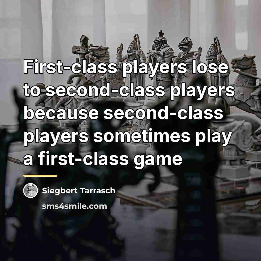 “First-class players lose to second-class players because second-class players sometimes…” quote by Siegbert Tarrasch
