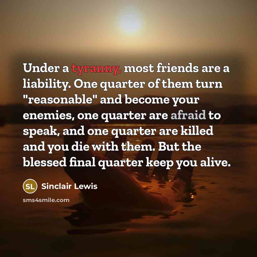 “Under a tyranny, most friends are a liability. One quarter…” quote by Sinclair Lewis
