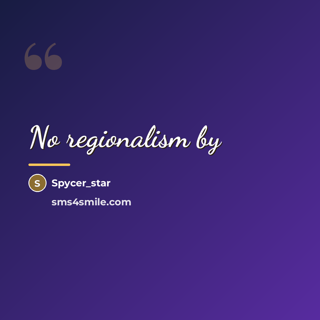 “No regionalism by…” quote by Spycer_star