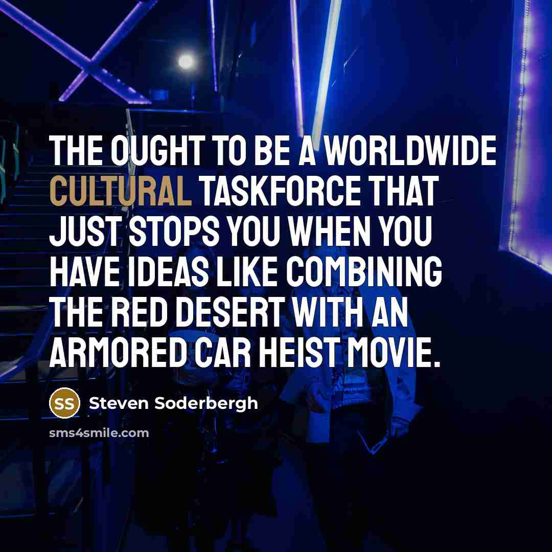 “The ought to be a worldwide cultural taskforce that just…” quote by Steven Soderbergh