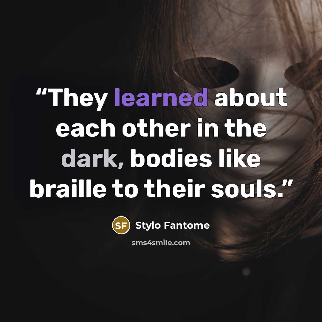 “They learned about each other in the dark, bodies like braille to their souls.” quote by Stylo Fantome