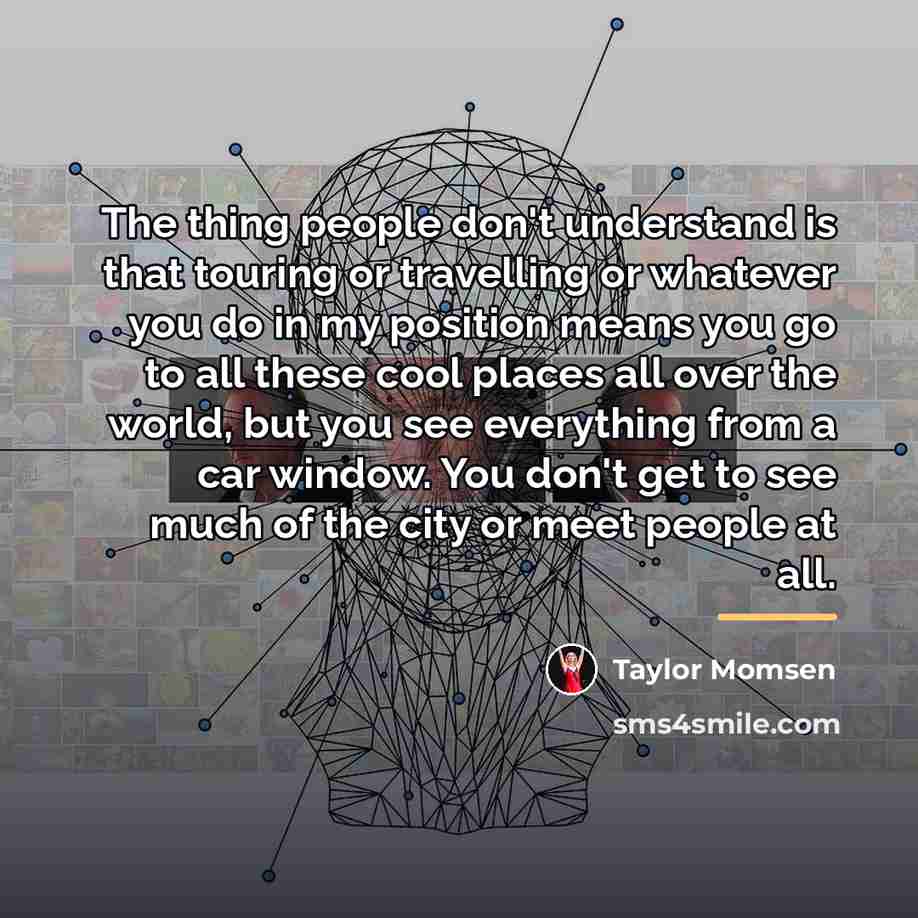 “The thing people don't understand is that touring or travelling…” quote by Taylor Momsen