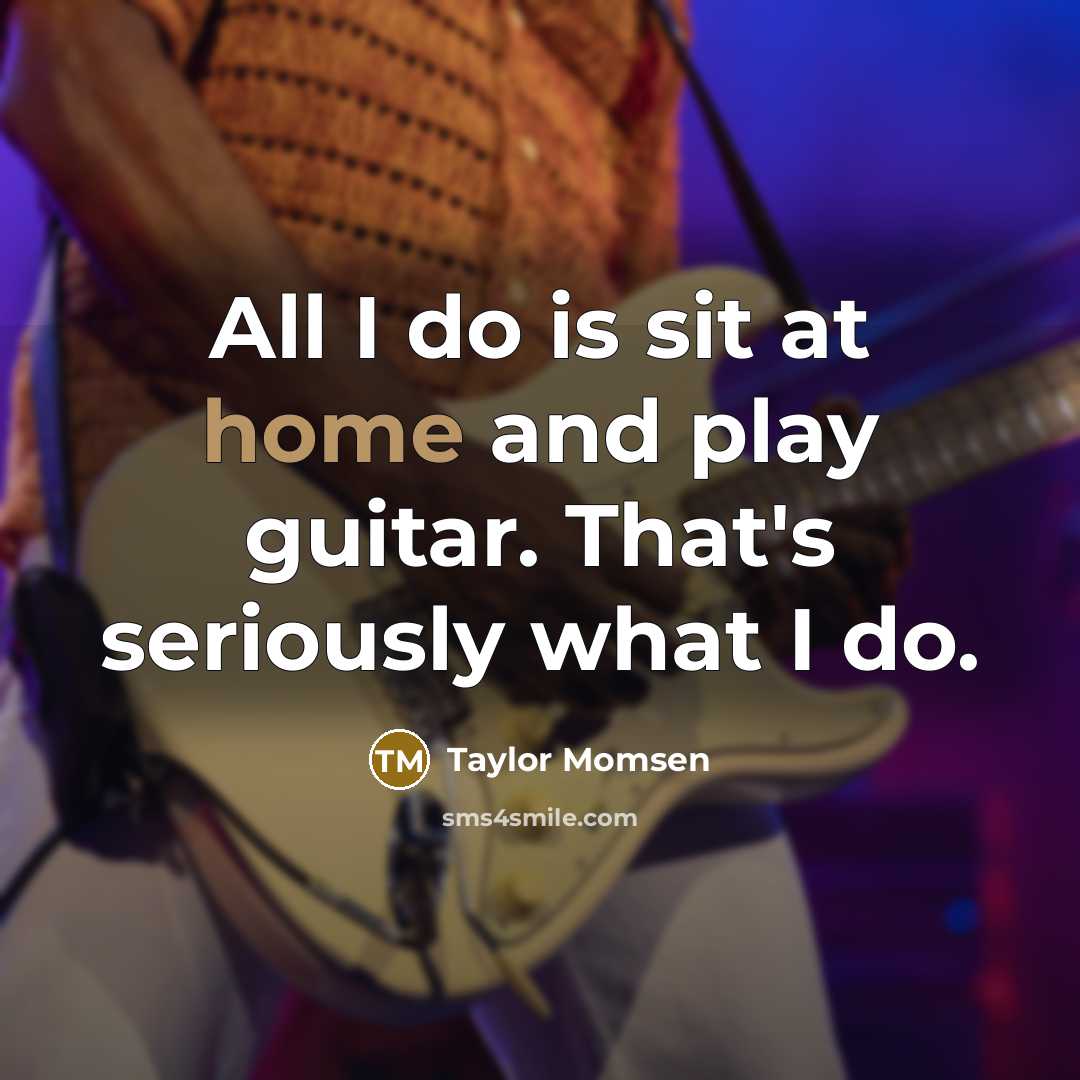 “All I do is sit at home and play guitar.…” quote by Taylor Momsen