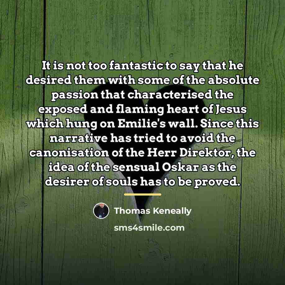 “It is not too fantastic to say that he desired…” quote by Thomas Keneally