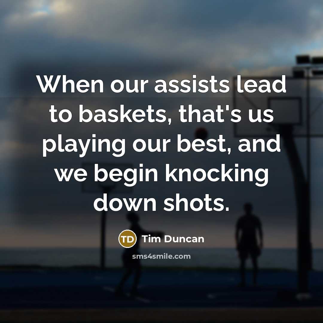 “When our assists lead to baskets, that's us playing our…” quote by Tim Duncan