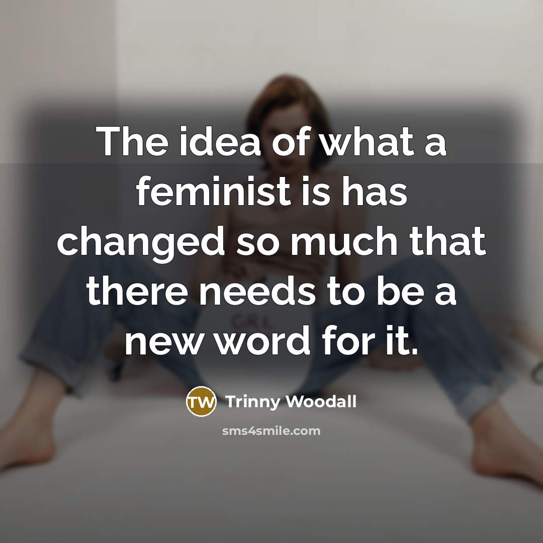 “The idea of what a feminist is has changed so…” quote by Trinny Woodall