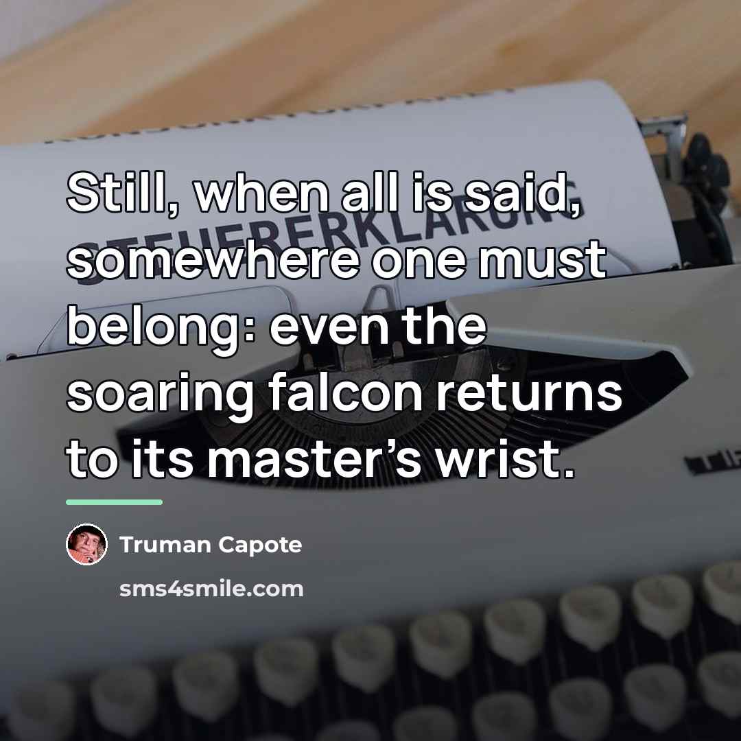 “Still, when all is said, somewhere one must belong: even…” quote by Truman Capote