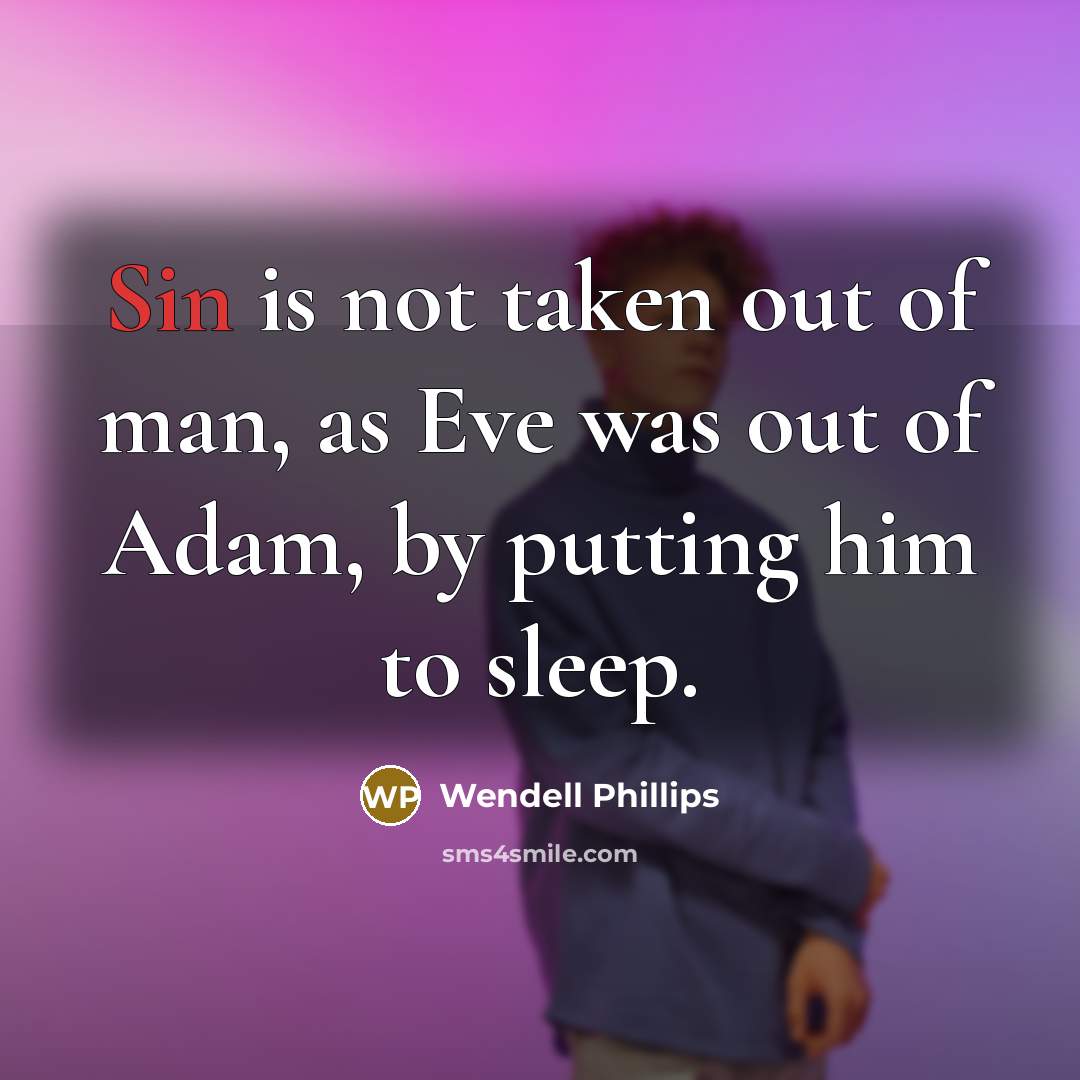 “Sin is not taken out of man, as Eve was…” quote by Wendell Phillips