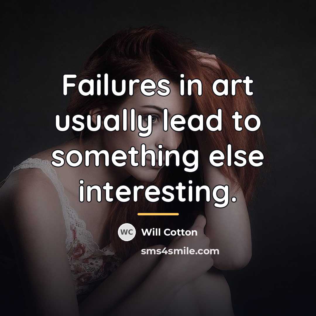 “Failures in art usually lead to something else interesting.…” quote by Will Cotton