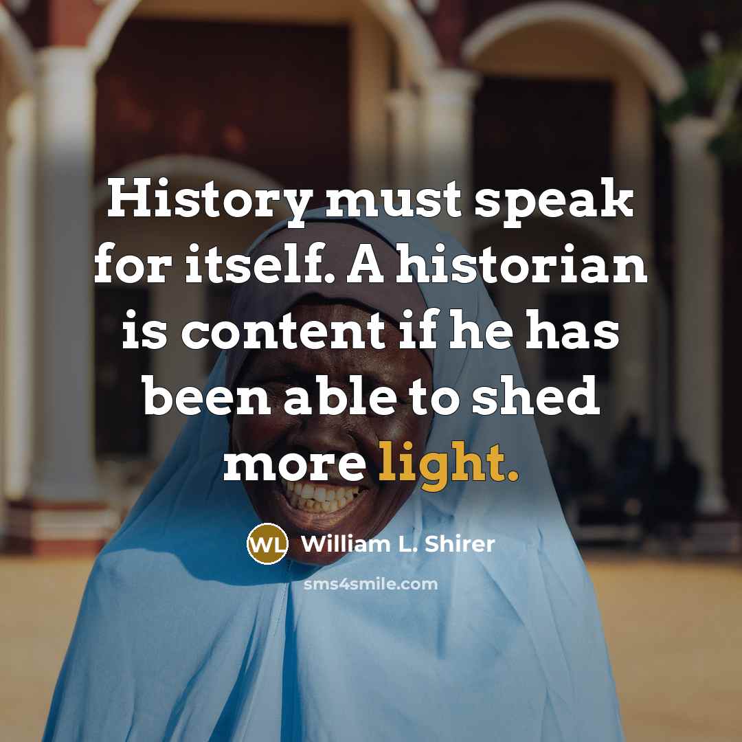 “History must speak for itself. A historian is content if…” quote by William L. Shirer