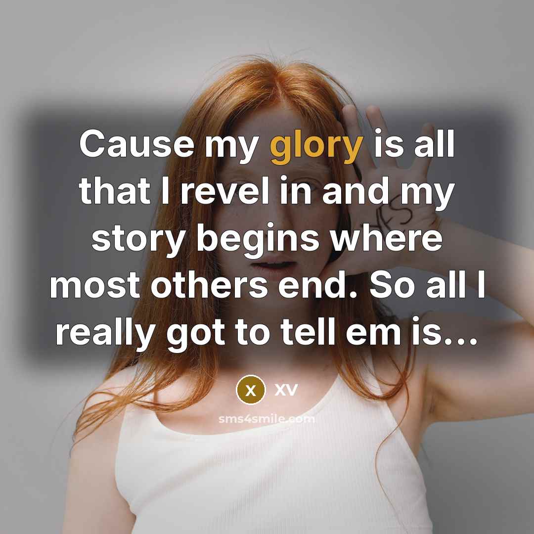 “Cause my glory is all that I revel in and…” quote by XV