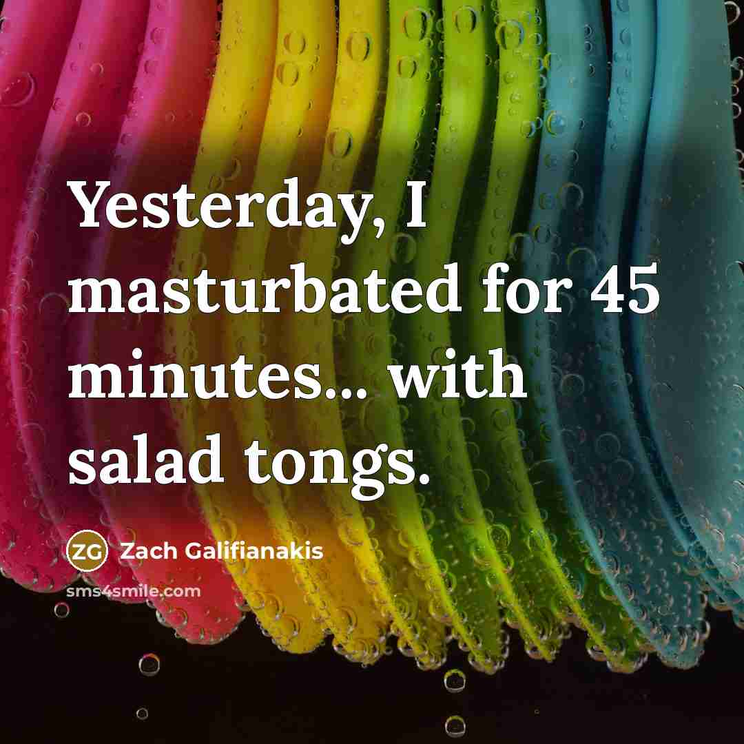 “Yesterday, I masturbated for 45 minutes... with salad tongs.…” quote by Zach Galifianakis