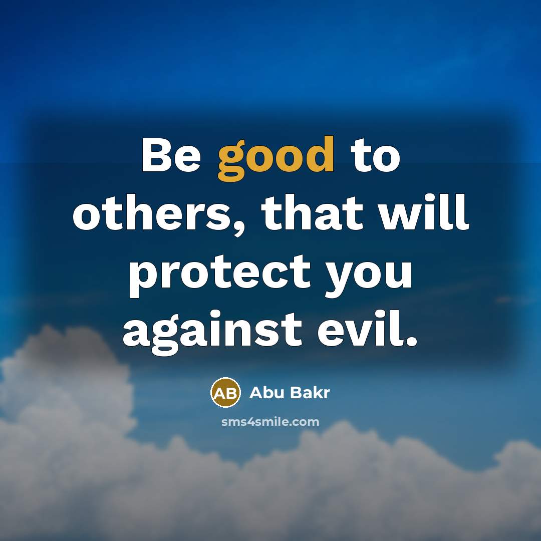 “Be good to others, that will protect you against evil.…” quote by Abu Bakr