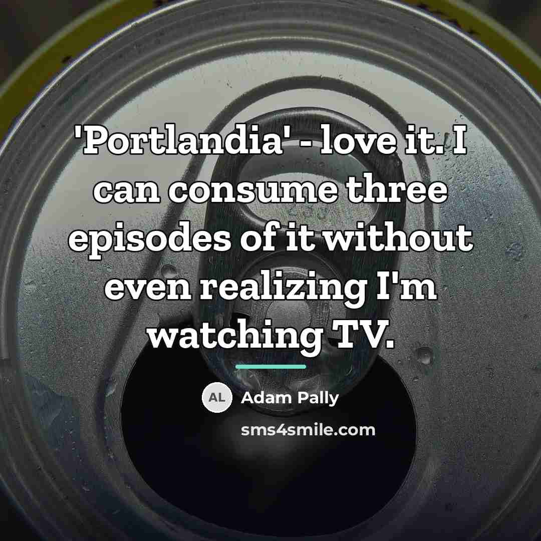 “'Portlandia' - love it. I can consume three episodes of…” quote by Adam Pally