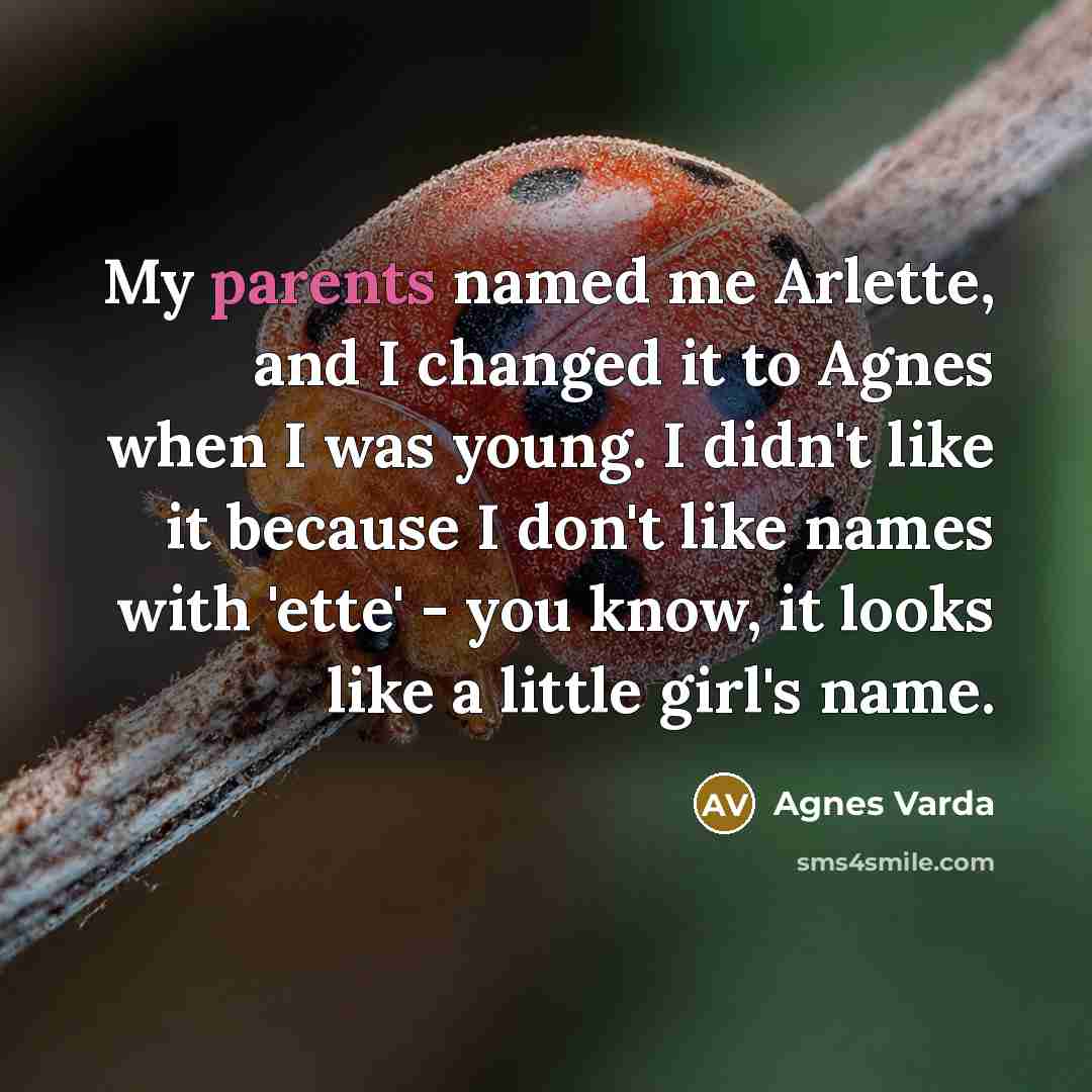 “My parents named me Arlette, and I changed it to…” quote by Agnes Varda