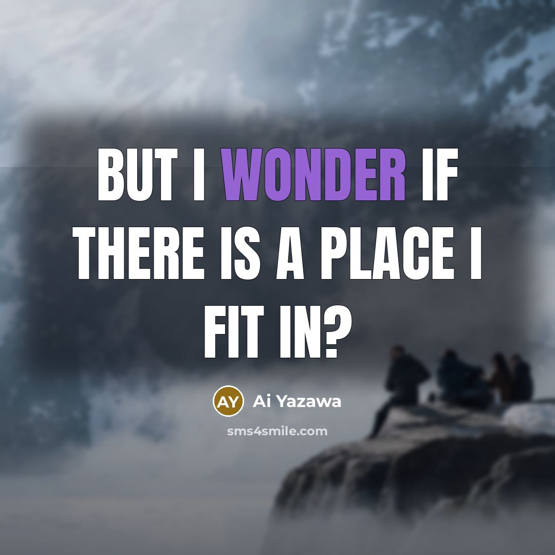 “But I wonder if there is a place I fit…” quote by Ai Yazawa