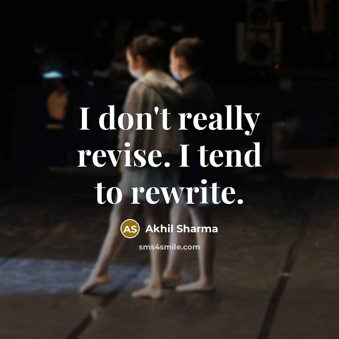 “I don't really revise. I tend to rewrite.…” quote by Akhil Sharma