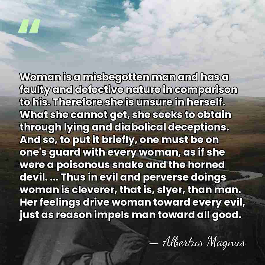 Woman is a misbegotten man and has a faulty and defective nature&hellip; - Albertus Magnus
