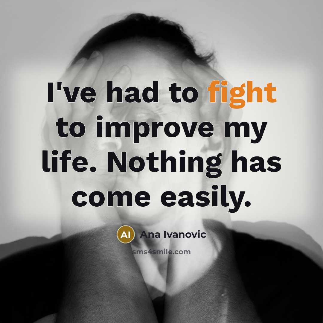 “I've had to fight to improve my life. Nothing has…” quote by Ana Ivanovic