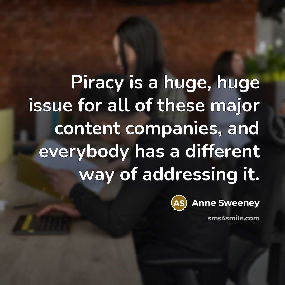 “Piracy is a huge, huge issue for all of these…” quote by Anne Sweeney
