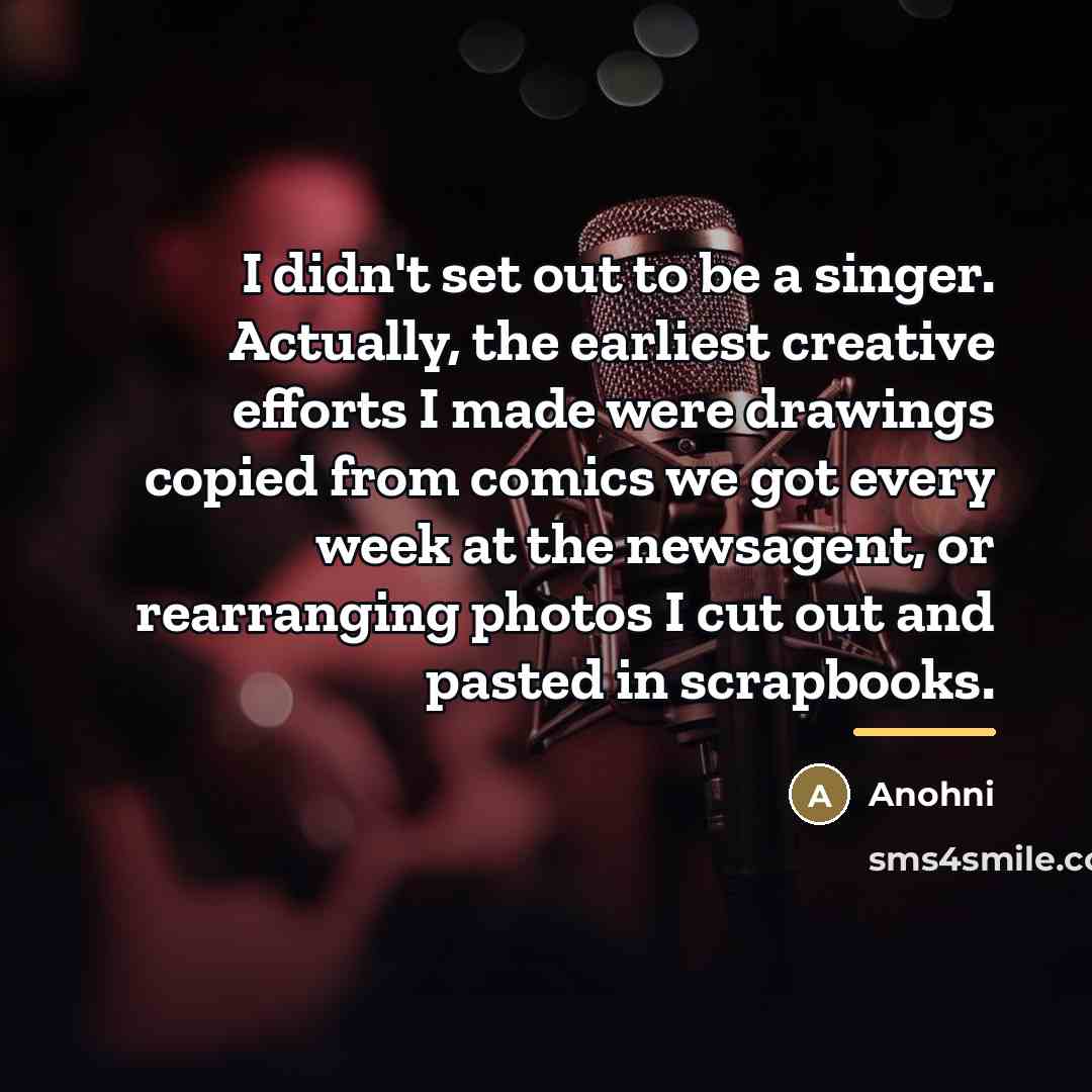 “I didn't set out to be a singer. Actually, the…” quote by Anohni