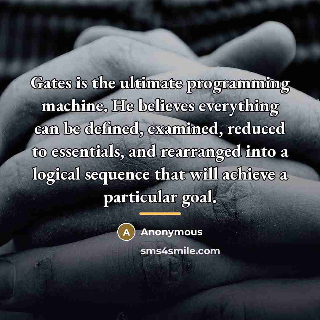 “Gates is the ultimate programming machine. He believes everything can…” quote by Anonymous