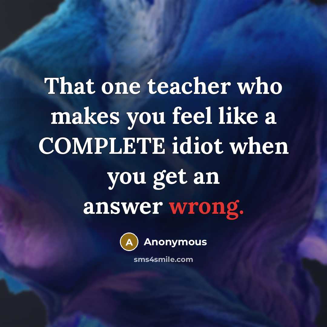 “That one teacher who makes you feel like a COMPLETE…” quote by Anonymous