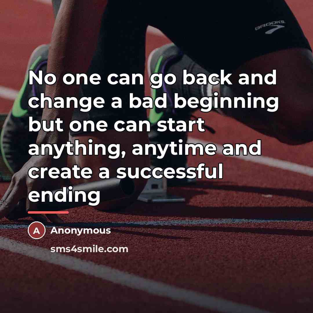 “No one can go back and change a bad beginning…” quote by Anonymous