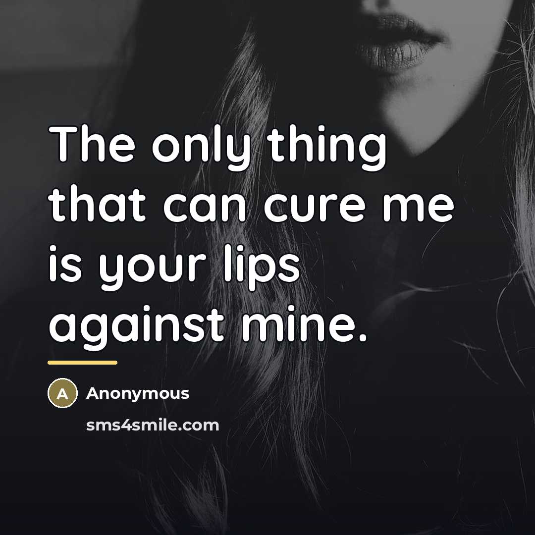 “The only thing that can cure me is your lips…” quote by Anonymous