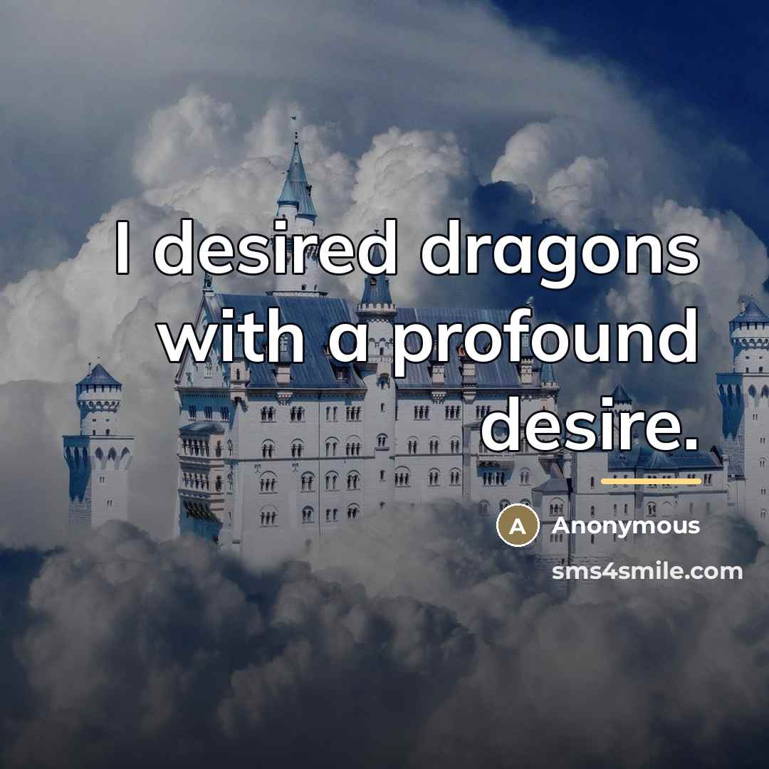 “I desired dragons with a profound desire.…” quote by Anonymous