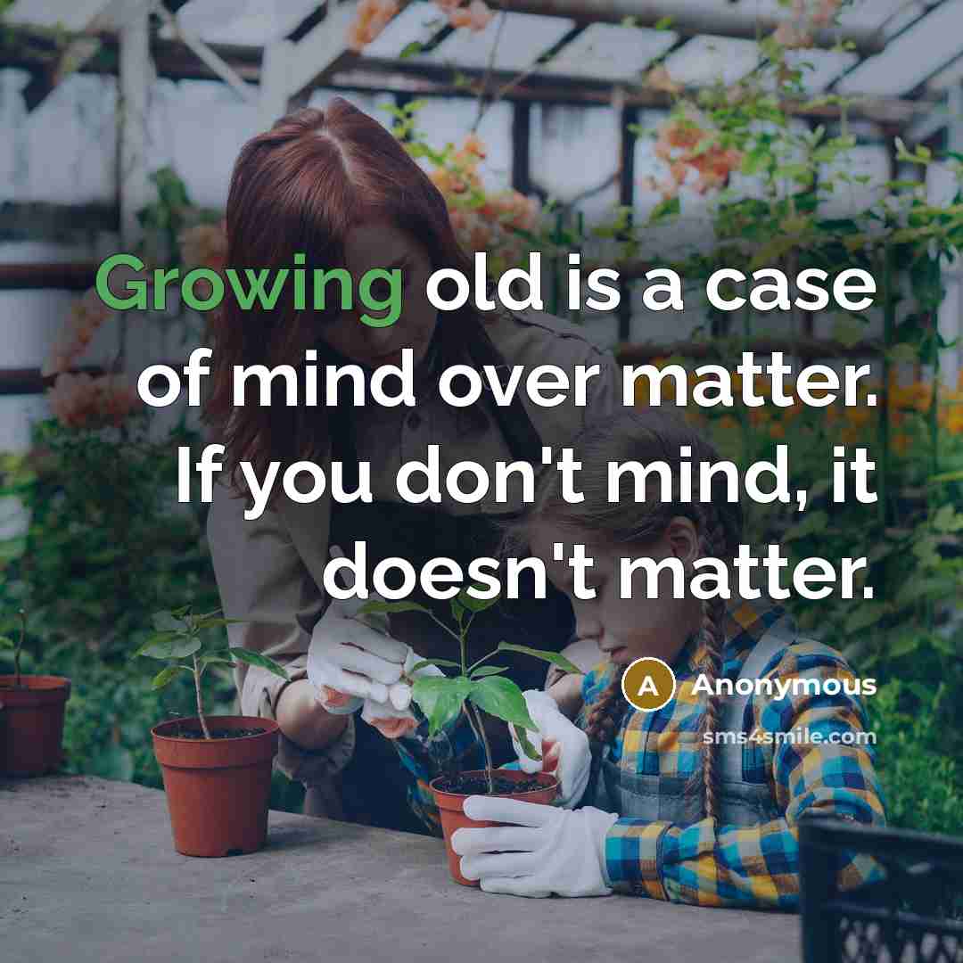 “Growing old is a case of mind over matter. If…” quote by Anonymous